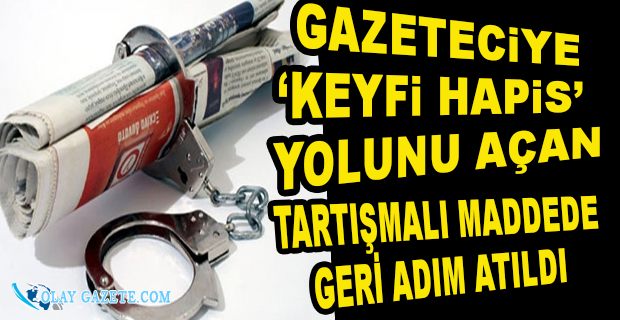 GAZETECİLERİN 3 YIL HAPSE ÇARPTIRILMASINI ÖNGÖREN MADDE TEKLİFTEN ÇIKARILIYOR