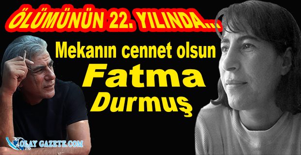 GAZETEMİZ KURUCUSU FATMA DURMUŞ