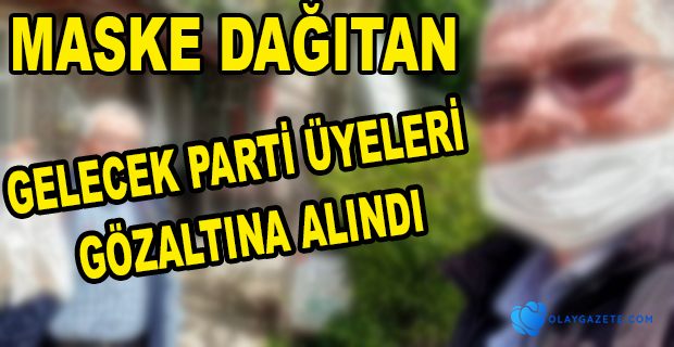 GELECEK PARTİSİ ÜYELERİ GÖZALTINA ALINDI