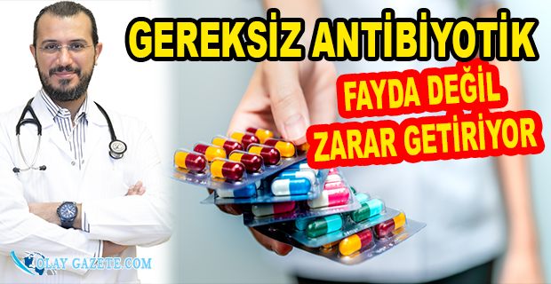 GEREKSİZ ANTİBİYOTİK KULLANIMI SAĞLIĞINIZI BOZUYOR!