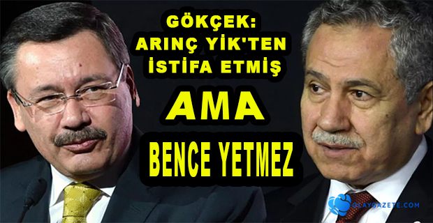 GÖKÇEK ARINÇ’IN İSTİFASI YETMEZ