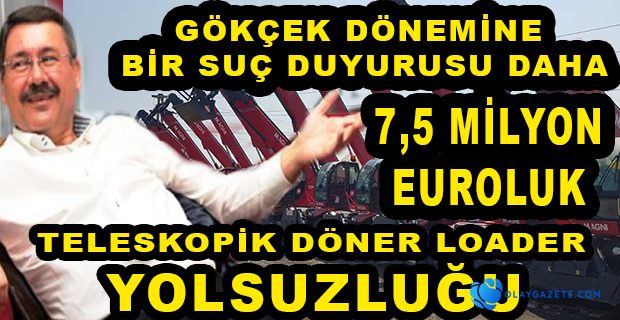 GÖKÇEK DÖNEMİ HAKKINDA  TELESKOPİK DÖNER LOADER YOLSUZLUĞU" SUÇ DUYURUSU