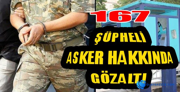 GÖREVDEKİ ASKERLERE FETÖ GÖZALTISI