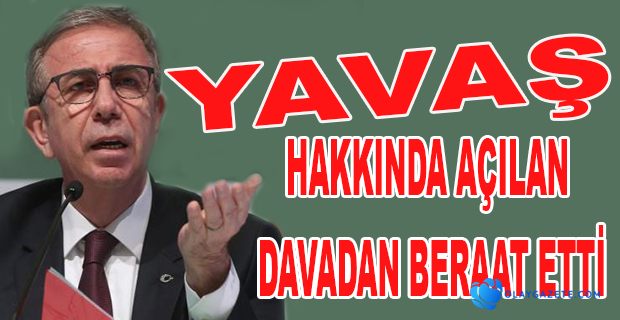 GÖREVİ KÖTÜYE KULLANMAK SUÇUNDAN DAVA AÇILAN YAVAŞ, BERAAT ETTİ