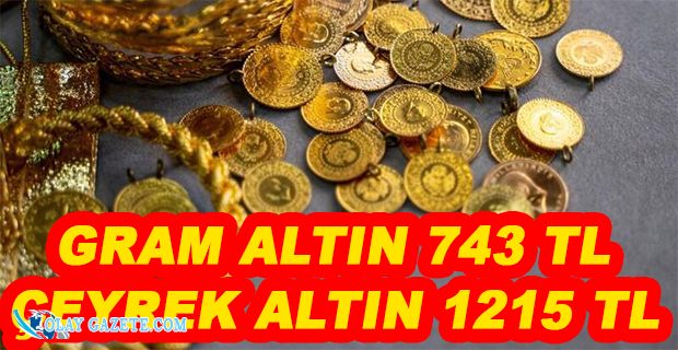 GRAM ALTIN GÜNE 743 LİRADAN BAŞLADI!