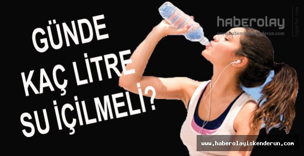 GÜNDE KAÇ LİTRE SU İÇİLMELİ?