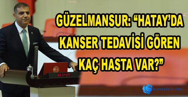 GÜZELMANSUR HATAY’DA ARTAN KANSER VAKALARINI SORDU