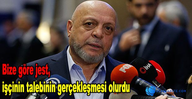 Hak-İş Başkanı Arslan;Bir jest göremiyorum