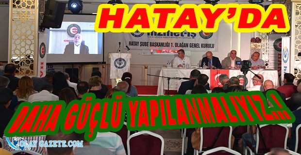 HAK-İŞ HİZMET-İŞ HATAY ŞUBE BAŞKANLIĞI 1. OLAĞAN GENEL KURULU GERÇEKLEŞTİRİLDİ. 