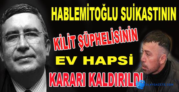 HAKKINDA VERİLEN EV HAPSİ KARARI KALDIRILDI