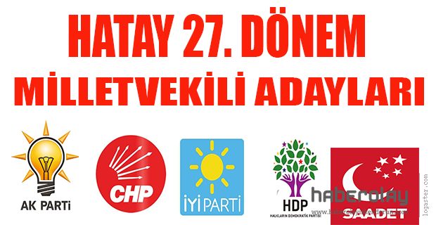 HATAY 27. DÖNEM MİLLETVEKİLİ ADAYLARI