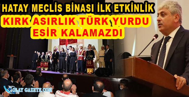 HATAY MECLİS BİNASI İLK ETKİNLİKLE HİZMETE GİRDİ…