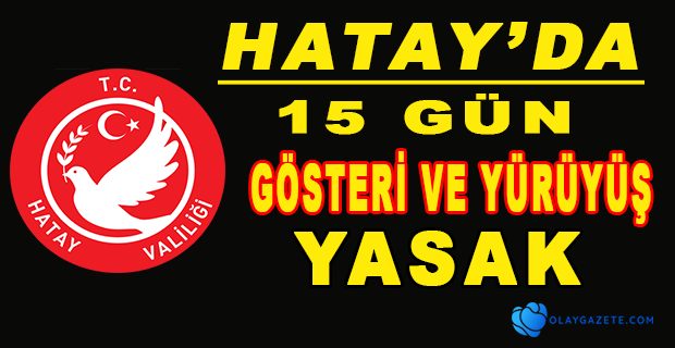 HATAY VALİLİĞİNDEN 15 GÜN ETKİNLİK YASAĞI