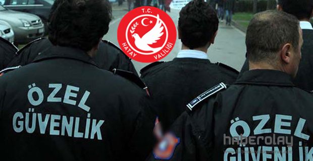 HATAY VALİLİĞİNDEN ÖZEL GÜVENLİKÇİLER DUYURUSU