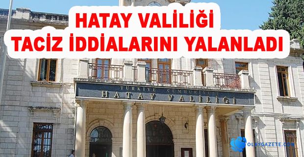 HATAY VALİLİĞİ’NDEN  TACİZ İDDİALARINA YALANLAMA