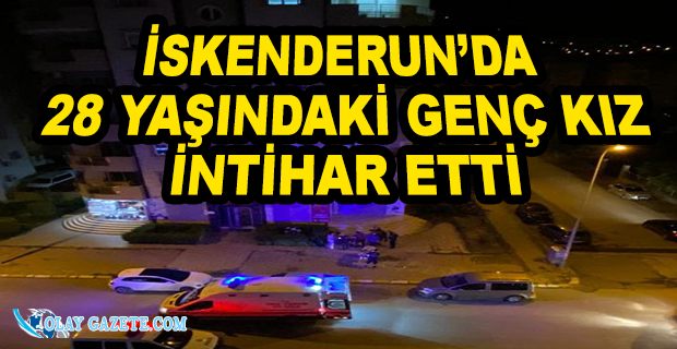 HATAY’DA GENÇ KIZ BALKONDAN ATLAYIP İNTİHAR ETTİ!