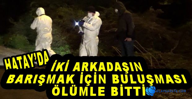 HATAYDA SİLAHLI KAVGADA BİR KİŞİ HAYATINI KAYBETTİ