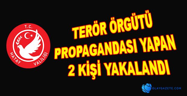 HATAY’DA TERÖR ÖRGÜTÜ PROPAGANDASI YAPAN 2 KİŞİ YAKALANDI