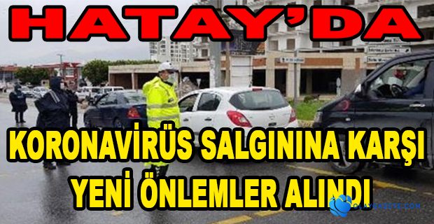 HATAY’DA YENİ TEDBİLER ALINDI