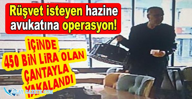 HAZİNE AVUKATINA SUÇÜSTÜ RÜŞVET OPERASYONU