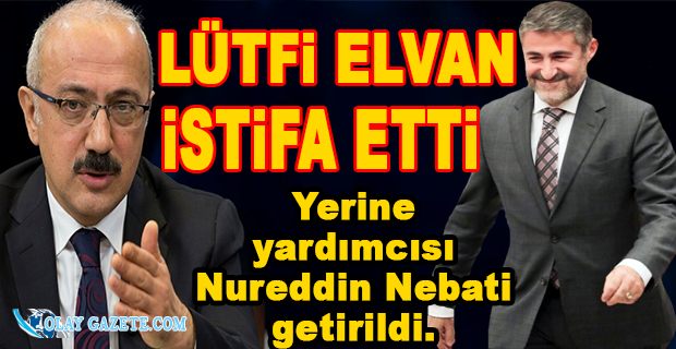 HAZİNE VE MALİYE BAKANI LÜTFİ ELVAN GÖREVDEN İSTİFA ETTİ