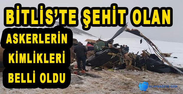 HELİKOPTER KAZASINDA ŞEHİT OLAN ASKERLERİN KİMLİKLERİ BELLİ OLUYOR