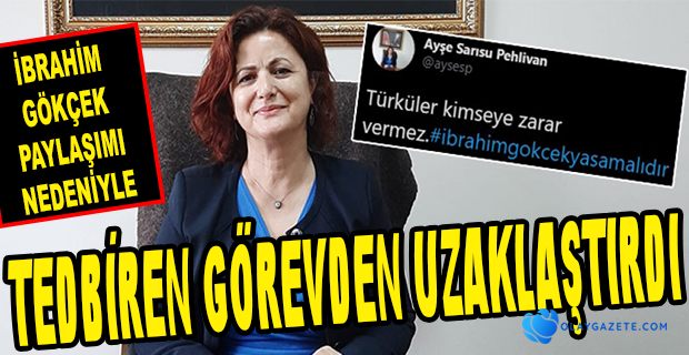 İBRAHİM GÖKÇEK PAYLAŞIMI NEDENİYLE GÖREVDEN ALINDI