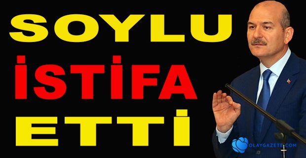 İÇİŞLERİ BAKANI SÜLEYMAN SOYLU İSTİFA ETTİĞİNİ AÇIKLADI