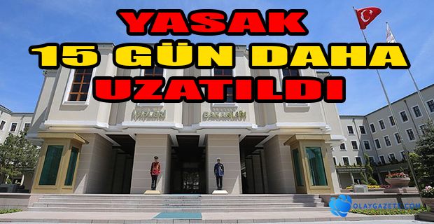 İÇİŞLERİ BAKANLIĞI YASAĞI UZATTI