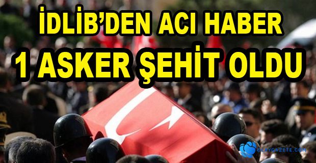 İDLİB’DEN ACI HABER