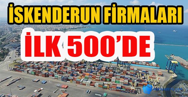 İLK 500 FİRMA İSKENDERUN’DA