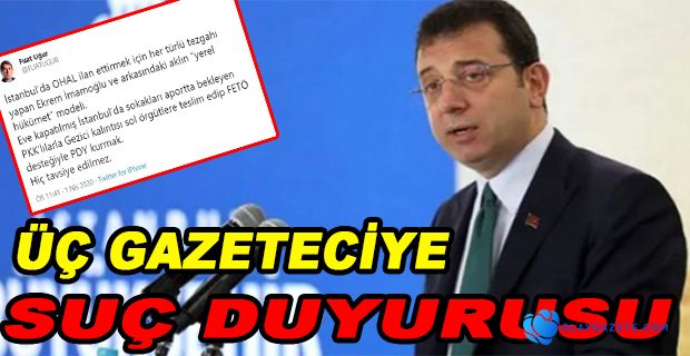 İMAMOĞLU’NDAN ÜÇ GAZETECİYE SUÇ DUYURUSU