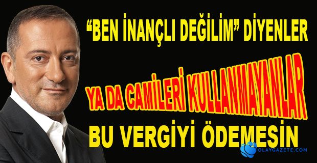İNANÇ VERGİSİ DİYE BİR VERGİ KOYULSUN