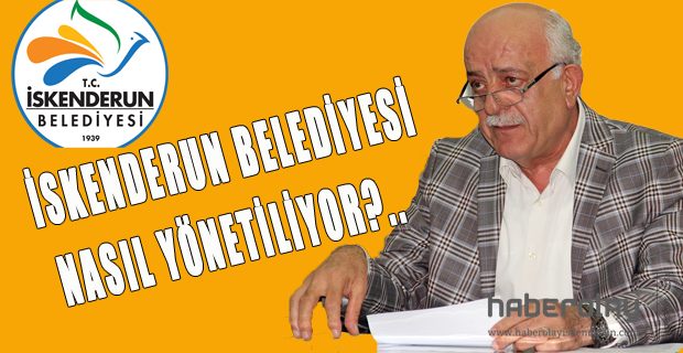 İSKENDERUN BELEDİYESİ NASIL YÖNETİLİYOR?..