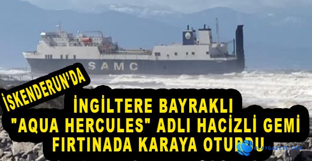 İSKENDERUN KÖRFEZİNDE HACİZLİ GEMİ KARAYA OTURDU