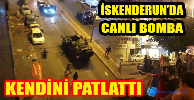 İSKENDERUN’DA CANLI BOMBA KENDİNİ PATLATTI