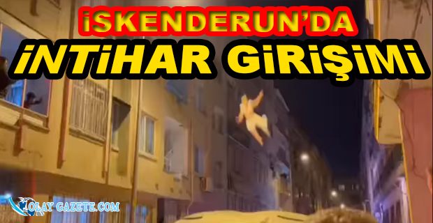 İSKENDERUN’DA İNTİHAR GİRİŞİMİ