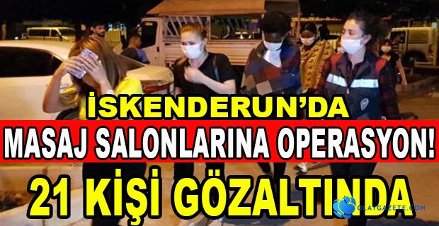 İSKENDERUN’DA KAÇAK MASAJ SALONLARINA OPERASYON