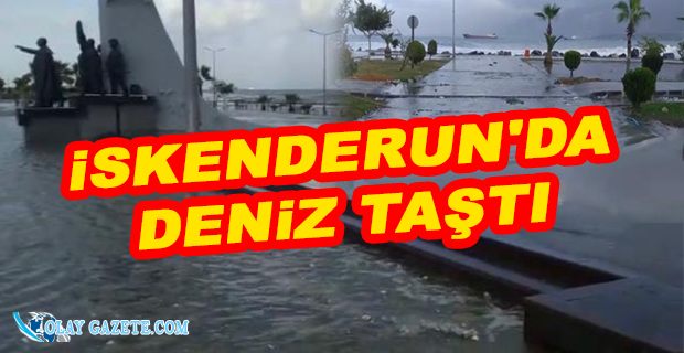 İSKENDERUN’DA KUVVETLİ FIRTINA NEDENİYLE DENİZ TAŞTI