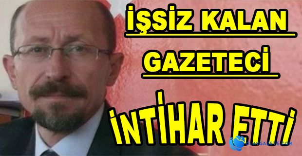 İŞSİZ KALAN GAZETECİ İNTİHAR ETTİ