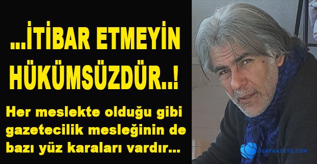 …İTİBAR ETMEYİN HÜKÜMSÜZDÜR..!