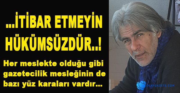 …İTİBAR ETMEYİN HÜKÜMSÜZDÜR..!