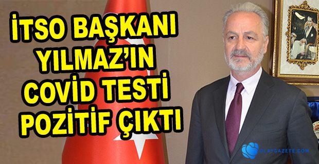 İTSO BAŞKANI YILMAZ’IN COVİD TESTİ POZİTİF ÇIKTI