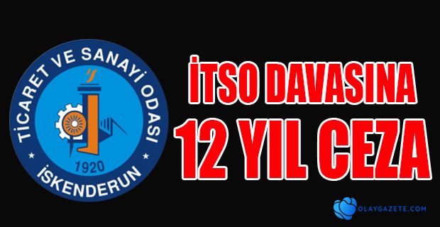 İTSO DAVASINA  12 YIL CEZA