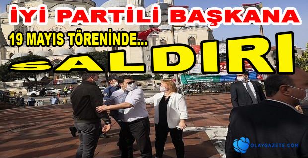 İYİ PARTİLİ BAŞKANA 19 MAYIS TÖRENİNDE SALDIRI