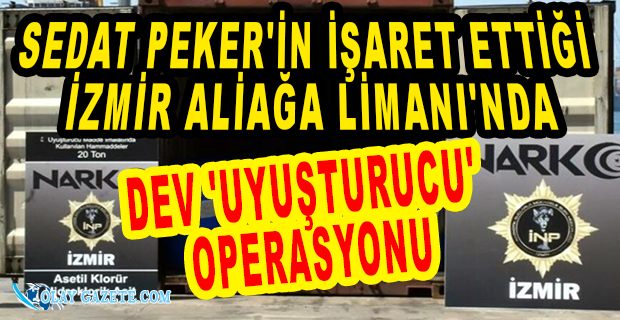 İZMİR ALİAĞA LİMANI’NDA BÜYÜK UYUŞTURUCU OPERASYONU: 26 TON MALZEME ELE GEÇİRİLDİ