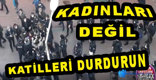 "KADIN CİNAYETLERİNİ DURDURACAĞIZ" DİYEN KADINLAR GÖZALTINA ALINDI