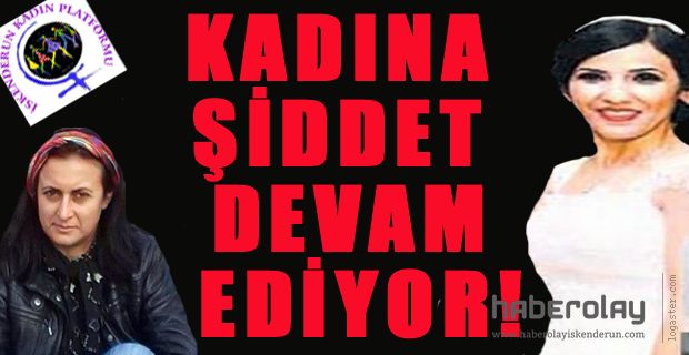 KADINA ŞİDDET DEVAM EDİYOR!