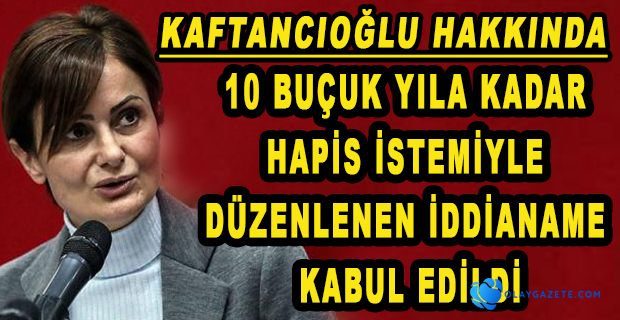 KAFTANCIOĞLU HAKKINDAKİ İDDİANAME KABUL EDİLDİ