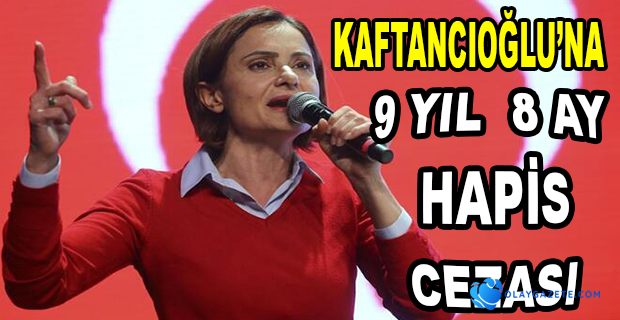 KAFTANCIOĞLU’NUN 9 YIL 8 AY HAPİS CEZASI ONANDI